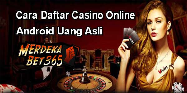 Cara Daftar Casino Online Android Uang Asli